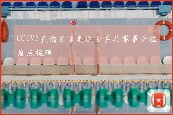 CCTV5直播东京奥运会乒乓赛事全程看点梳理