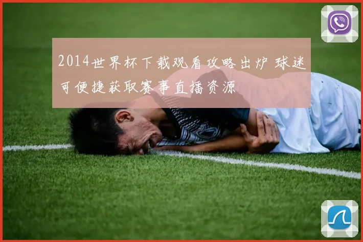 2014世界杯下载观看攻略出炉 球迷可便捷获取赛事直播资源